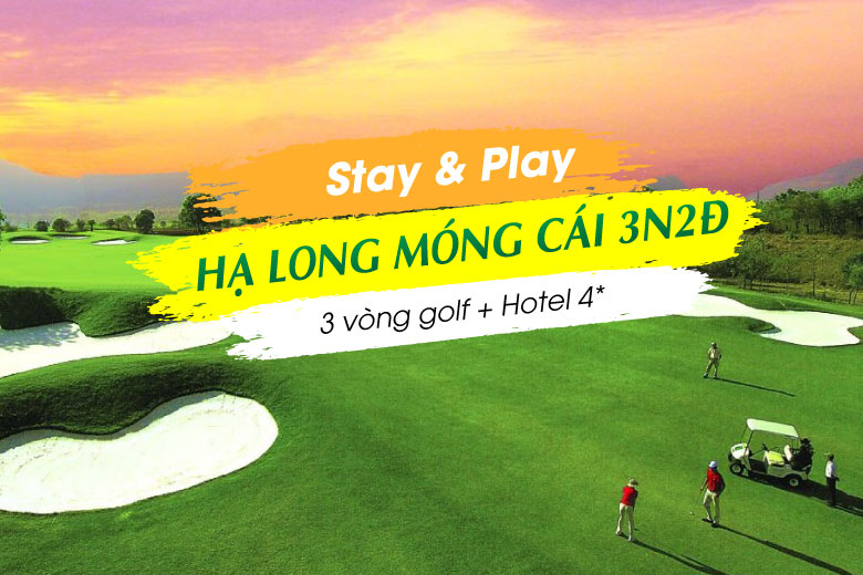 Stay & Play Hạ Long Móng Cái 3N2Đ, 3 Vòng Golf + 2 Đêm Hotel 4*