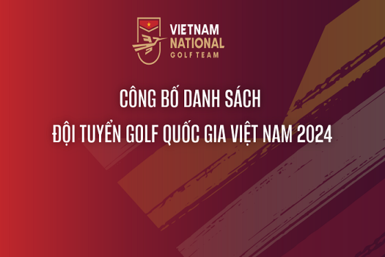 Hiệp hội Golf Việt Nam chính thức công bố danh sách đội tuyển golf quốc gia Việt Nam 2024