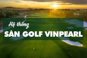 Hệ thống sân golf VINPEARL - bảng giá, voucher, khuyến mãi